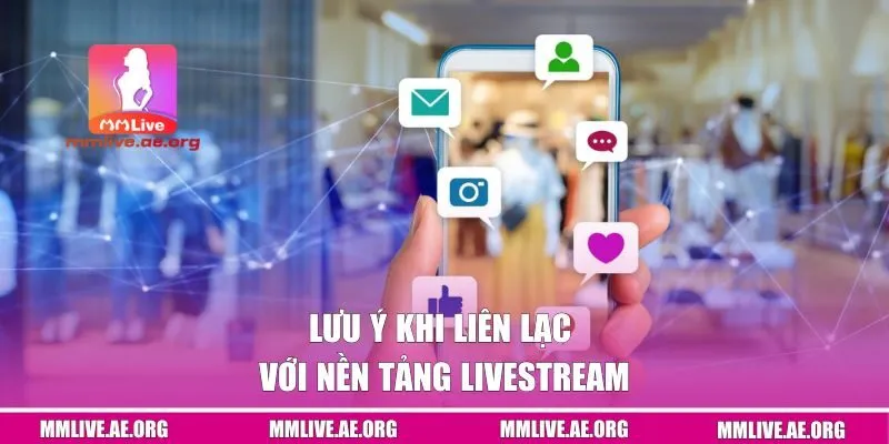 Lưu ý khi liên lạc với nền tảng livestream
